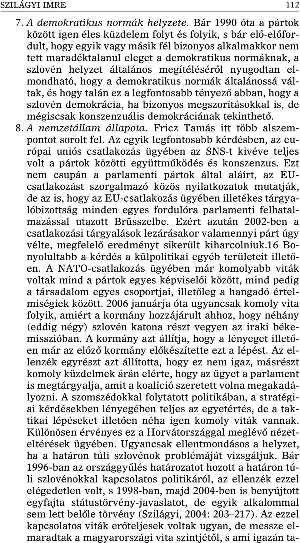 szlovén helyzet általános megítélésérôl nyugodtan elmondható, hogy a demokratikus normák általánossá váltak, és hogy talán ez a legfontosabb tényezô abban, hogy a szlovén demokrácia, ha bizonyos