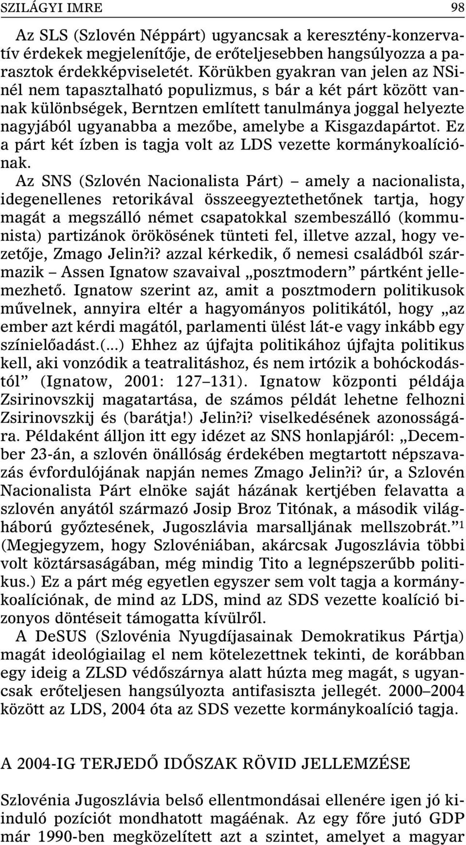 Kisgazdapártot. Ez a párt két ízben is tagja volt az LDS vezette kormánykoalíciónak.