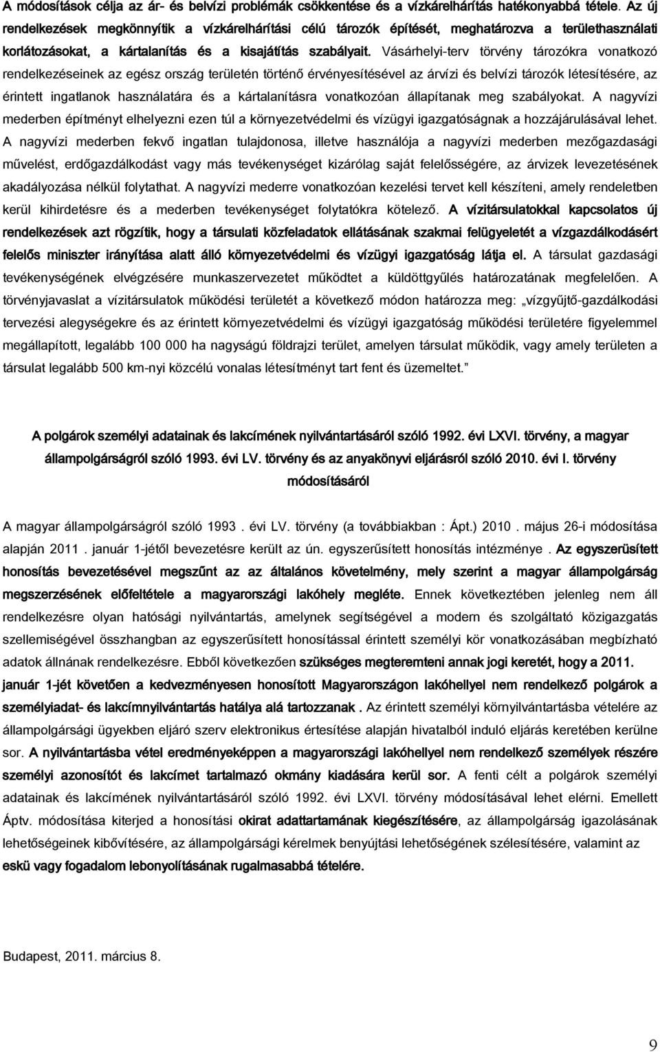 Vásárhelyi-terv törvény tározókra vonatkozó rendelkezéseinek az egész ország területén történő érvényesítésével az árvízi és belvízi tározók létesítésére, az érintett ingatlanok használatára és a