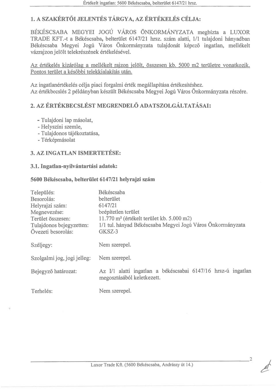 szám alatti, 1/1 tulajdoni hányadban Békéscsaba Megyei Jogú Város Önkormányzata tulajdonát képező ingatlan, mellékelt vázrajzonjelölt telekrészének értékelésével.