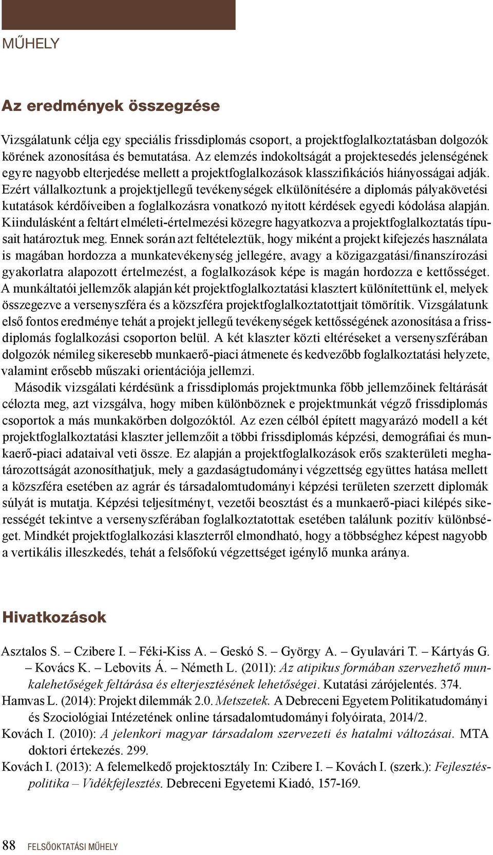 Ezért vállalkoztunk a projektjellegű tevékenységek elkülönítésére a diplomás pályakövetési kutatások kérdőíveiben a foglalkozásra vonatkozó nyitott kérdések egyedi kódolása alapján.