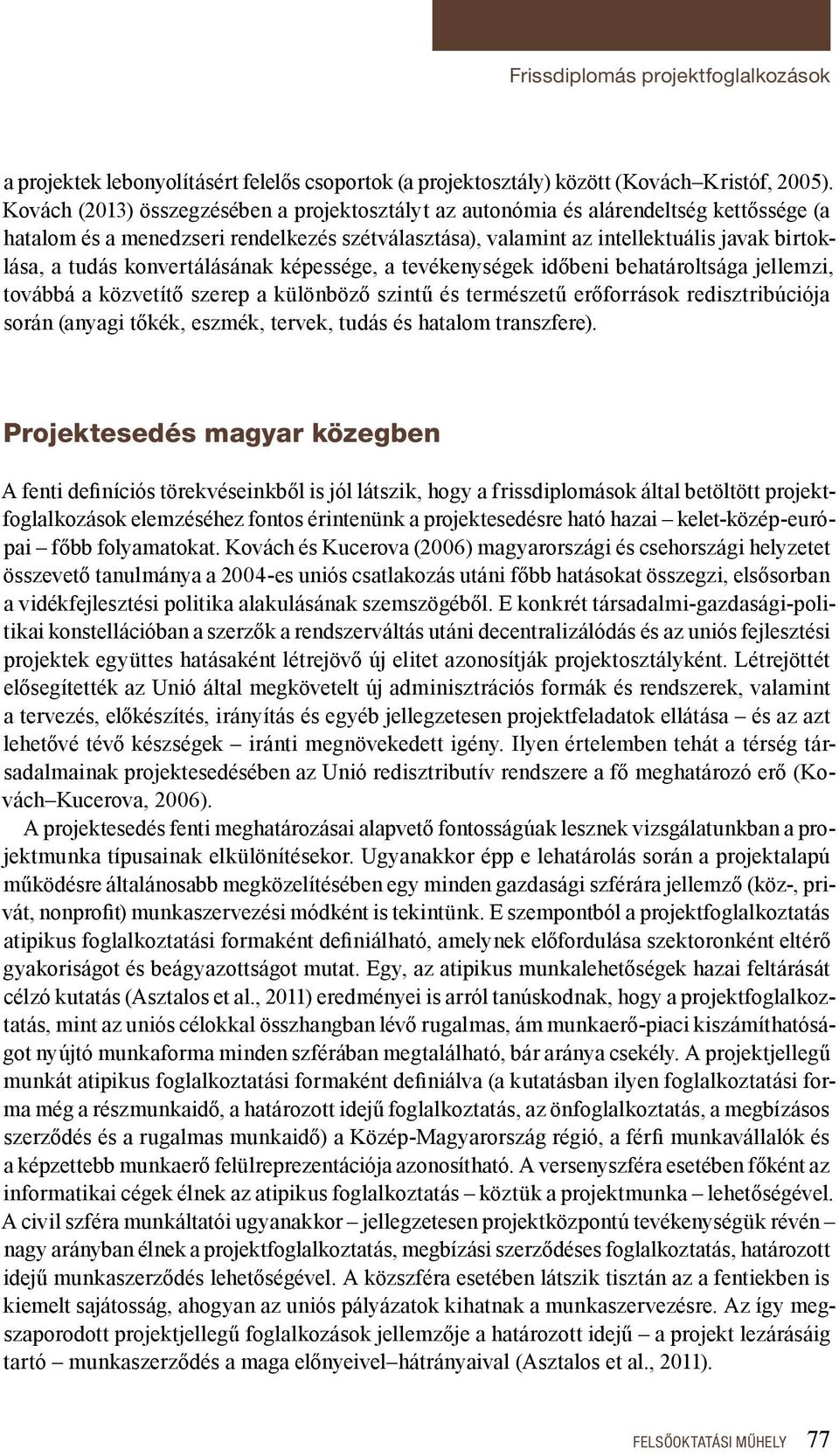 konvertálásának képessége, a tevékenységek időbeni behatároltsága jellemzi, továbbá a közvetítő szerep a különböző szintű és természetű erőforrások redisztribúciója során (anyagi tőkék, eszmék,