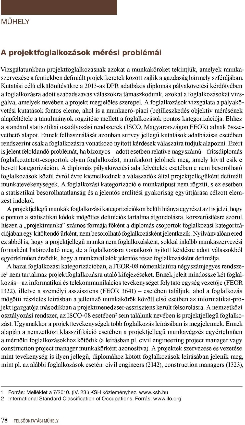 Kutatási célú elkülönítésükre a 2013-as DPR adatbázis diplomás pályakövetési kérdőívében a foglalkozásra adott szabadszavas válaszokra támaszkodunk, azokat a foglalkozásokat vizsgálva, amelyek