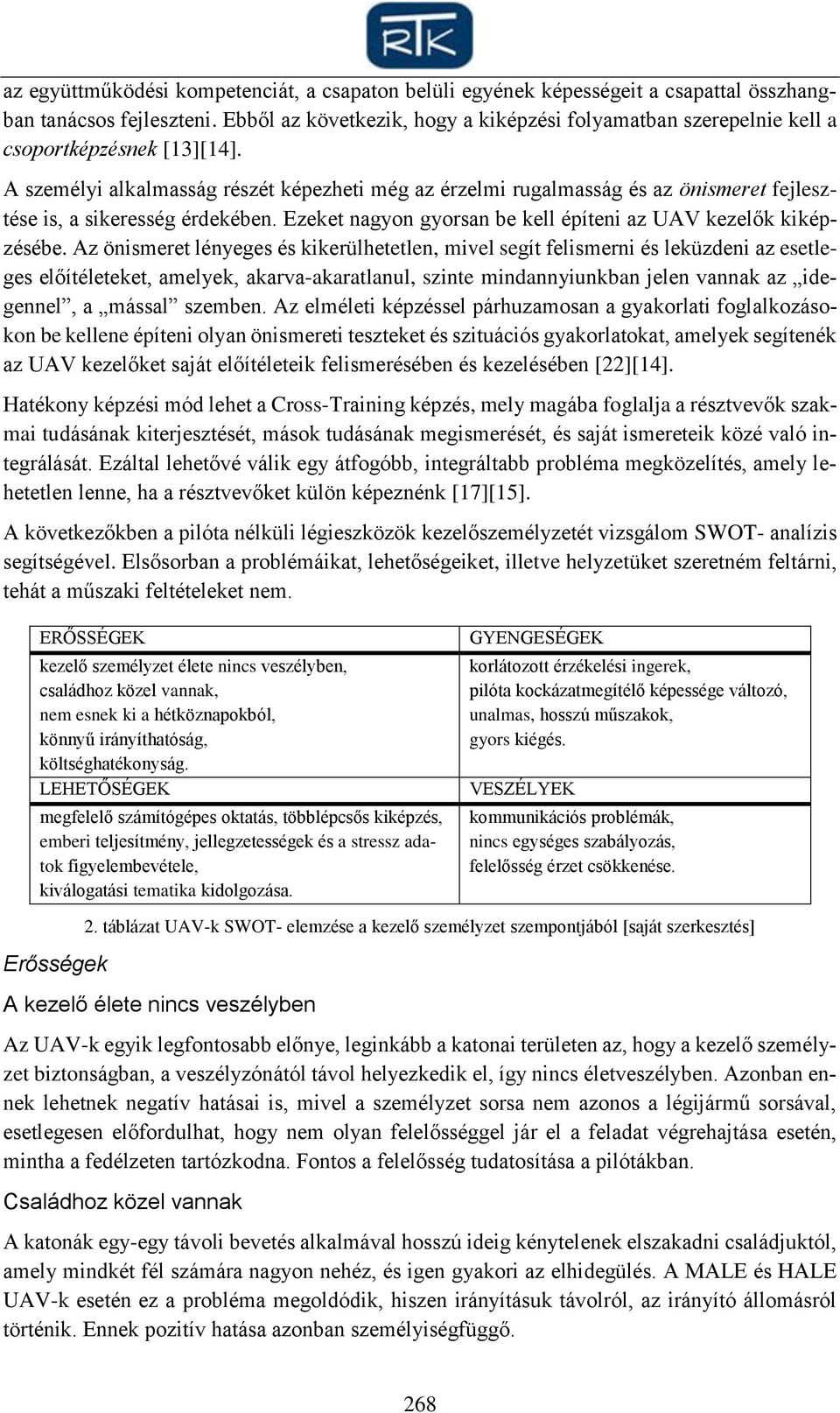 A személyi alkalmasság részét képezheti még az érzelmi rugalmasság és az önismeret fejlesztése is, a sikeresség érdekében. Ezeket nagyon gyorsan be kell építeni az UAV kezelők kiképzésébe.