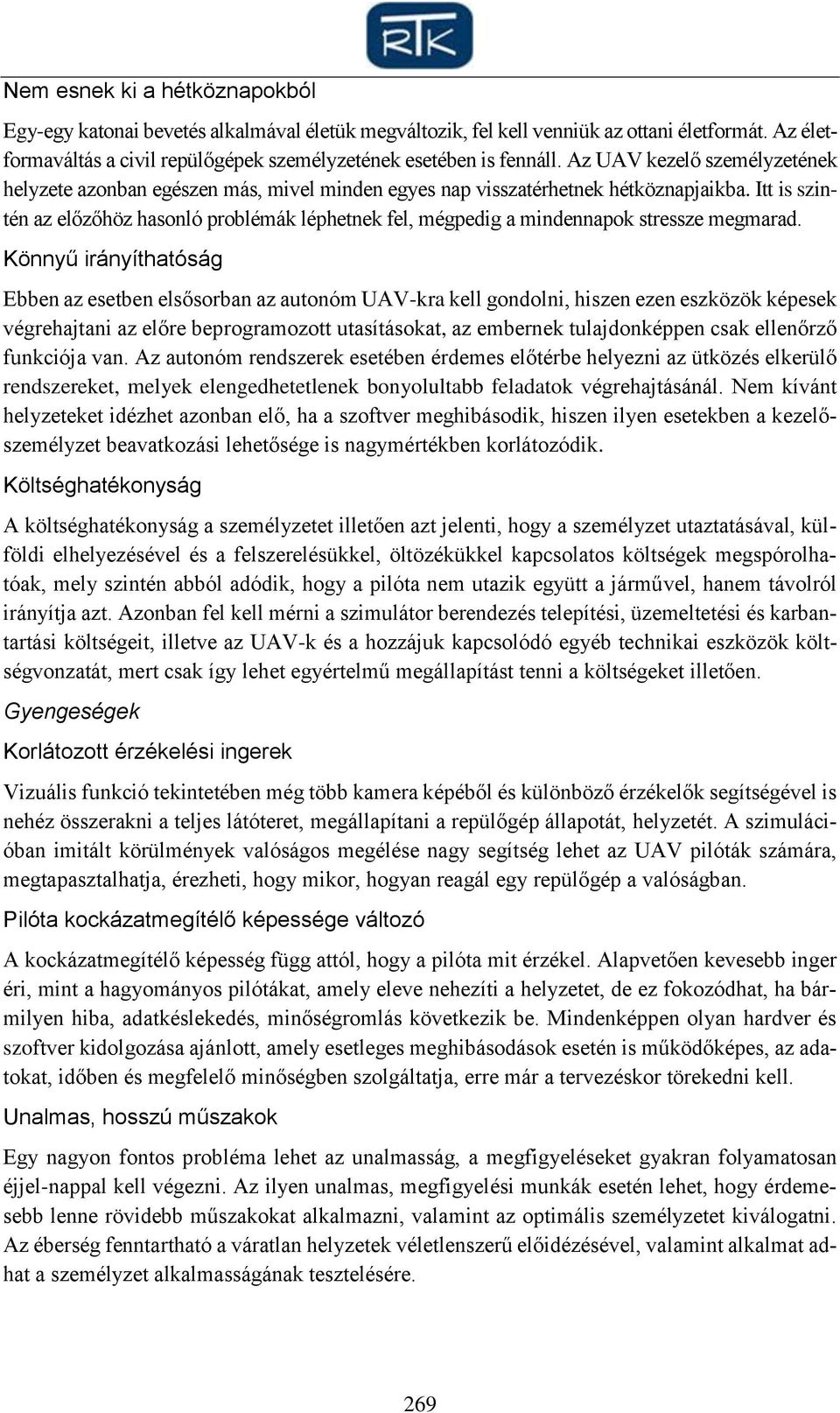 Itt is szintén az előzőhöz hasonló problémák léphetnek fel, mégpedig a mindennapok stressze megmarad.