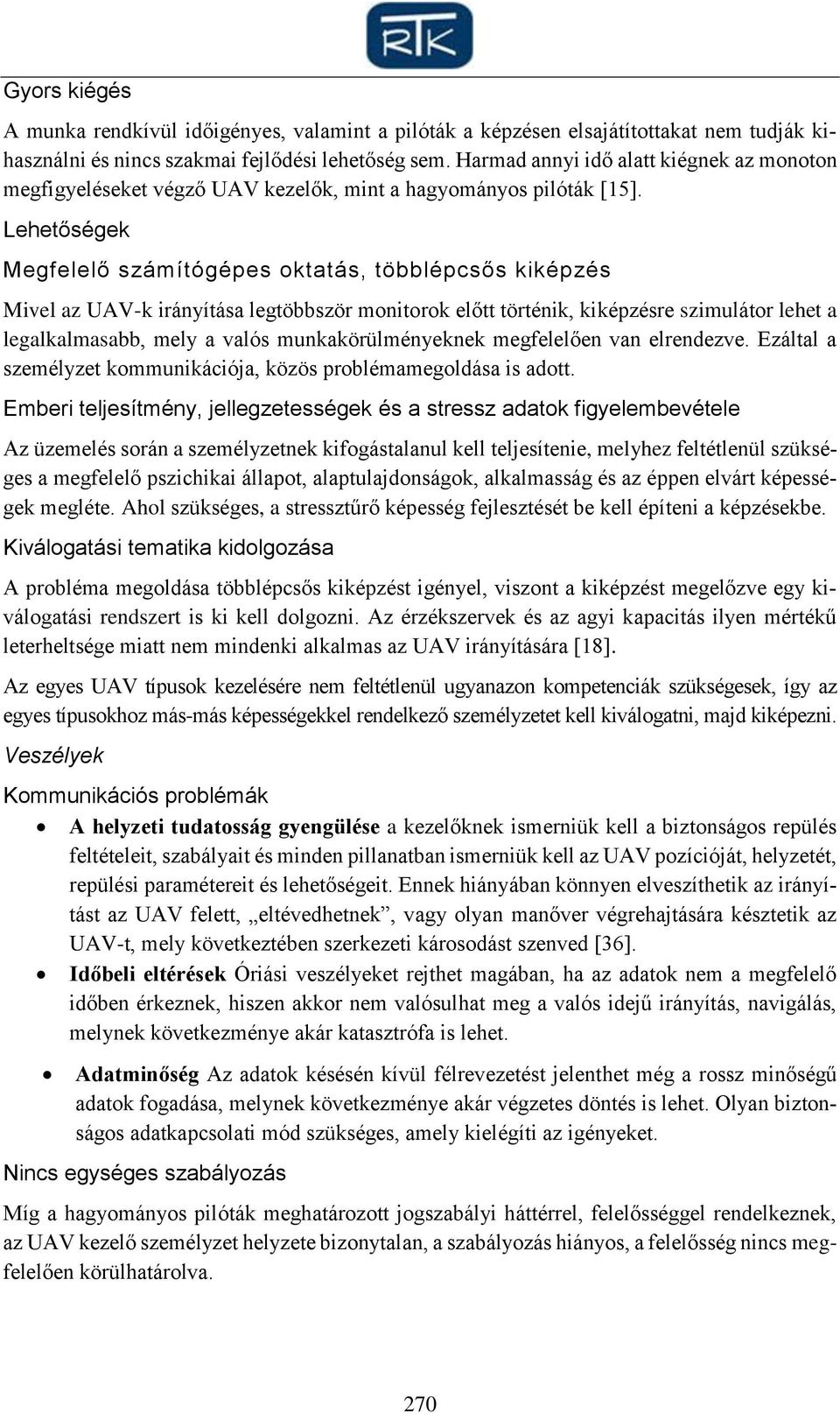 Lehetőségek Megfelelő számítógépes oktatás, többlépcsős kiképzés Mivel az UAV-k irányítása legtöbbször monitorok előtt történik, kiképzésre szimulátor lehet a legalkalmasabb, mely a valós