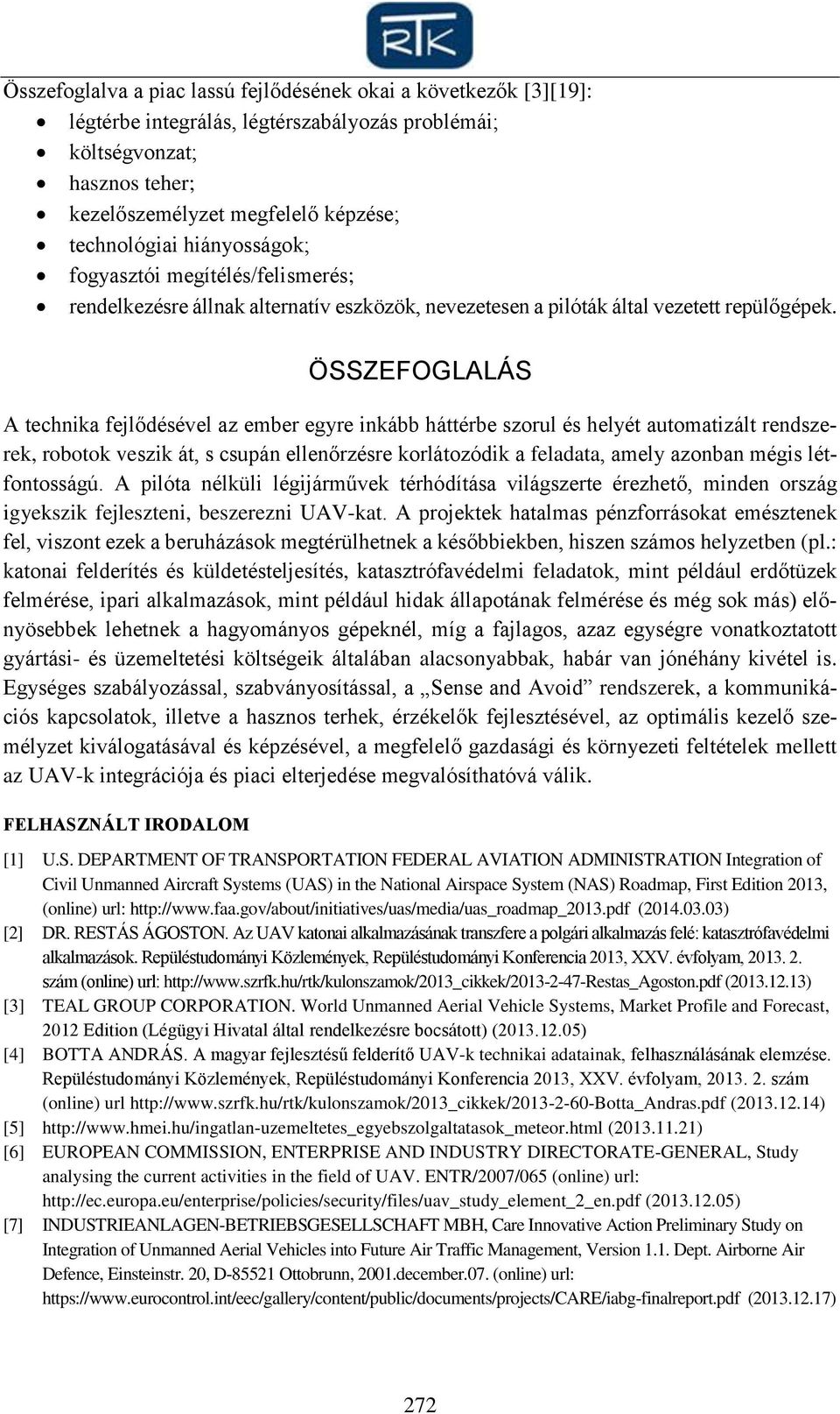 ÖSSZEFOGLALÁS A technika fejlődésével az ember egyre inkább háttérbe szorul és helyét automatizált rendszerek, robotok veszik át, s csupán ellenőrzésre korlátozódik a feladata, amely azonban mégis