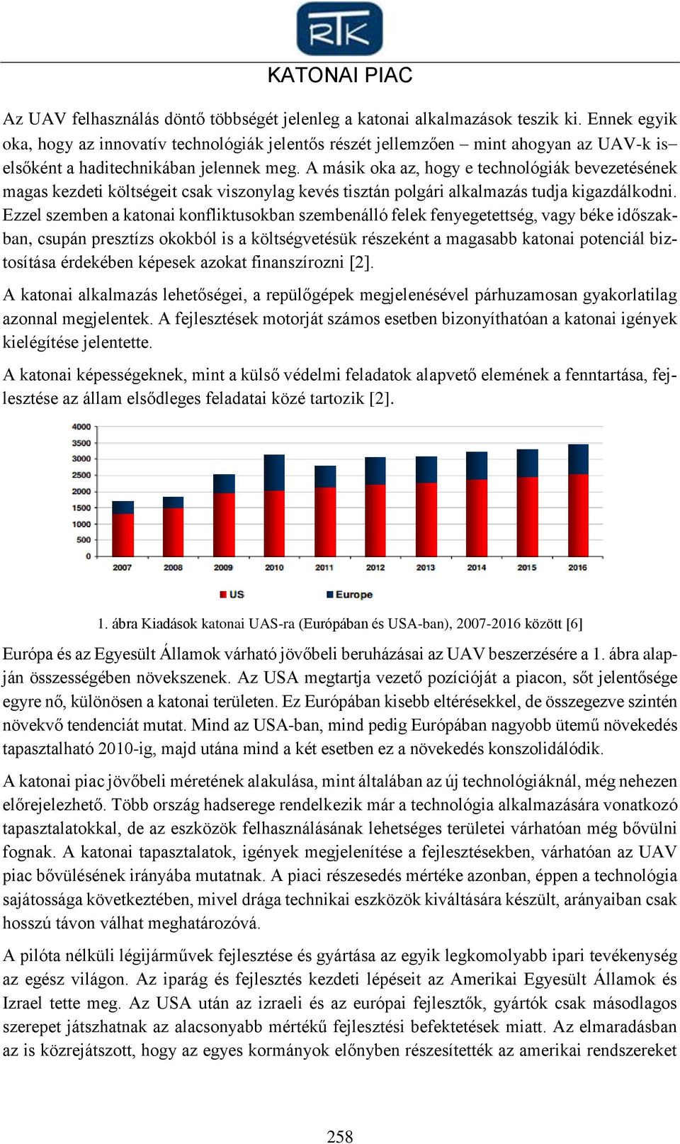 A másik oka az, hogy e technológiák bevezetésének magas kezdeti költségeit csak viszonylag kevés tisztán polgári alkalmazás tudja kigazdálkodni.