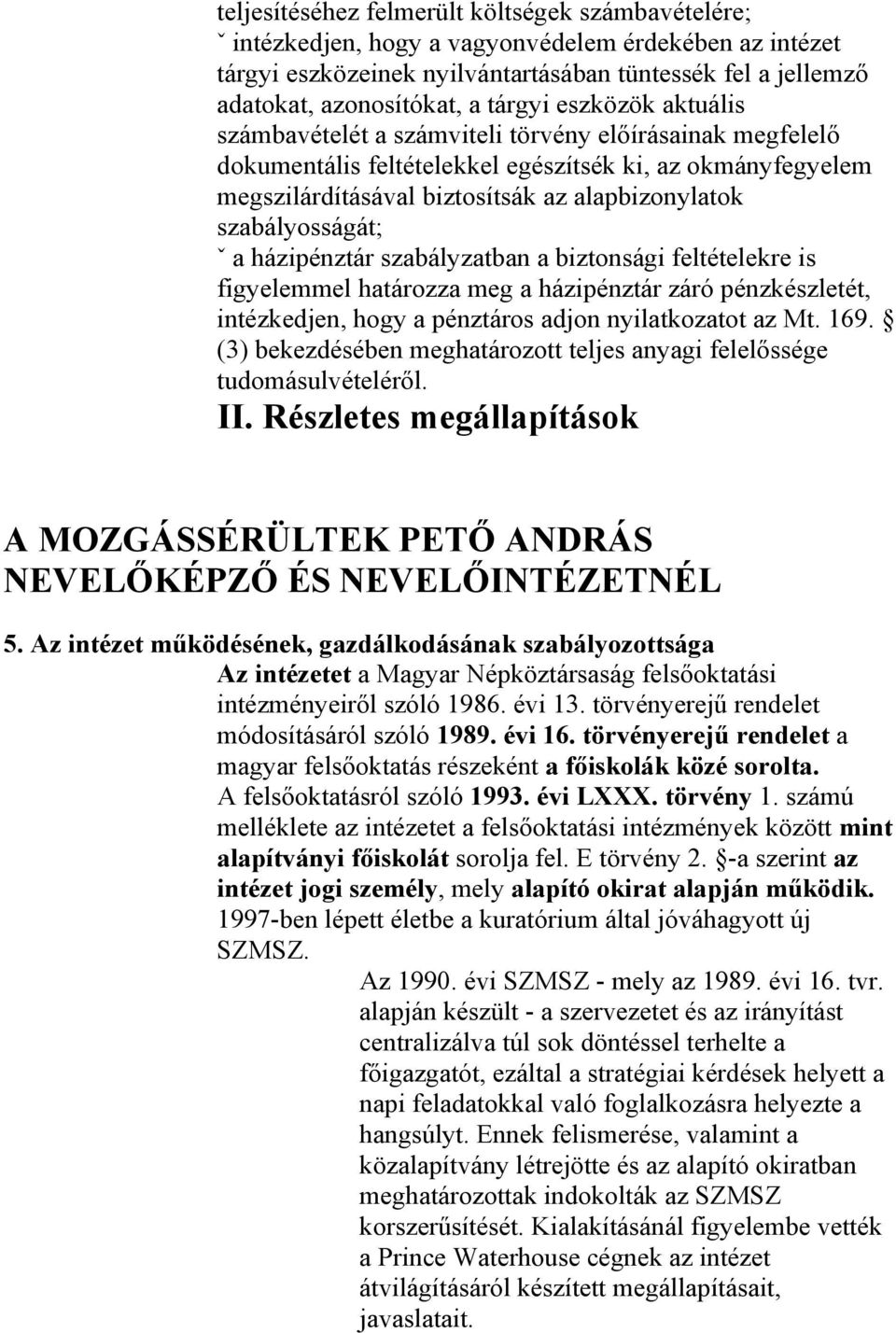 szabályosságát; ˇ a házipénztár szabályzatban a biztonsági feltételekre is figyelemmel határozza meg a házipénztár záró pénzkészletét, intézkedjen, hogy a pénztáros adjon nyilatkozatot az Mt. 169.