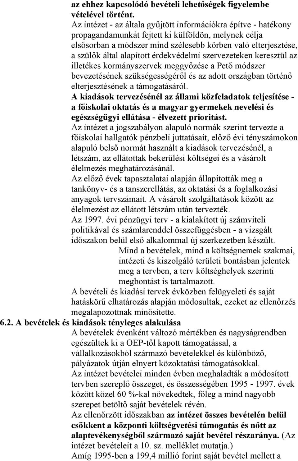 alapított érdekvédelmi szervezeteken keresztül az illetékes kormányszervek meggyőzése a Pető módszer bevezetésének szükségességéről és az adott országban történő elterjesztésének a támogatásáról.