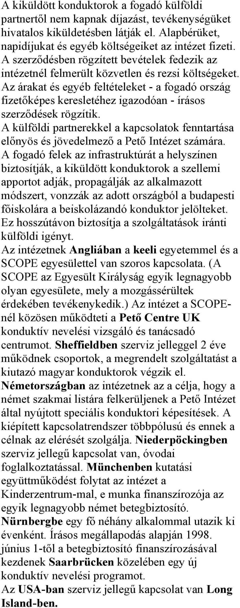 Az árakat és egyéb feltételeket - a fogadó ország fizetőképes keresletéhez igazodóan - írásos szerződések rögzítik.