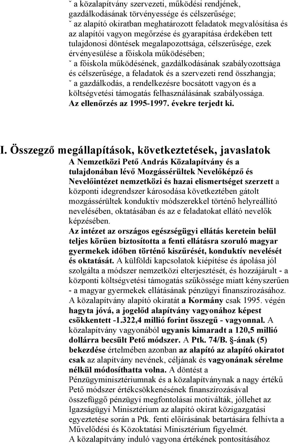 a feladatok és a szervezeti rend összhangja; ˇ a gazdálkodás, a rendelkezésre bocsátott vagyon és a költségvetési támogatás felhasználásának szabályossága. Az ellenőrzés az 1995-1997.