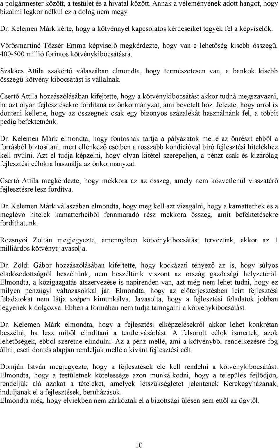 Vörösmartiné Tőzsér Emma képviselő megkérdezte, hogy van-e lehetőség kisebb összegű, 400-500 millió forintos kötvénykibocsátásra.