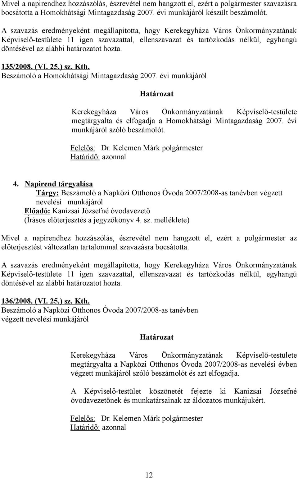 évi munkájáról Kerekegyháza Város Önkormányzatának Képviselő-testülete megtárgyalta és elfogadja a Homokhátsági Mintagazdaság 2007. évi munkájáról szóló beszámolót. Felelős: Dr.