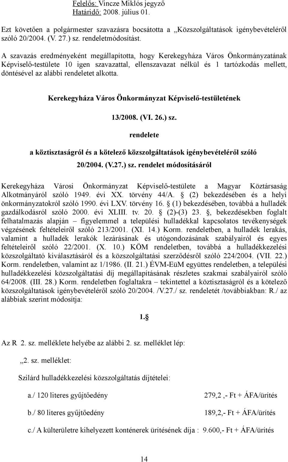 26.) sz. rendelete a köztisztaságról és a kötelező közszolgáltatások igénybevételéről szóló 20/2004. (V.27.) sz. rendelet módosításáról Kerekegyháza Városi Önkormányzat Képviselő-testülete a Magyar Köztársaság Alkotmányáról szóló 1949.