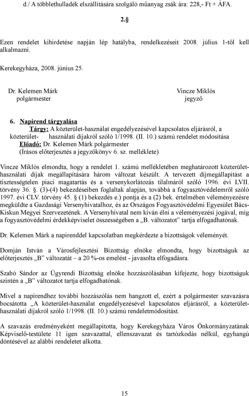 Napirend tárgyalása Tárgy: A közterület-használat engedélyezésével kapcsolatos eljárásról, a közterület- használati díjakról szóló 1/1998. (II. 10.