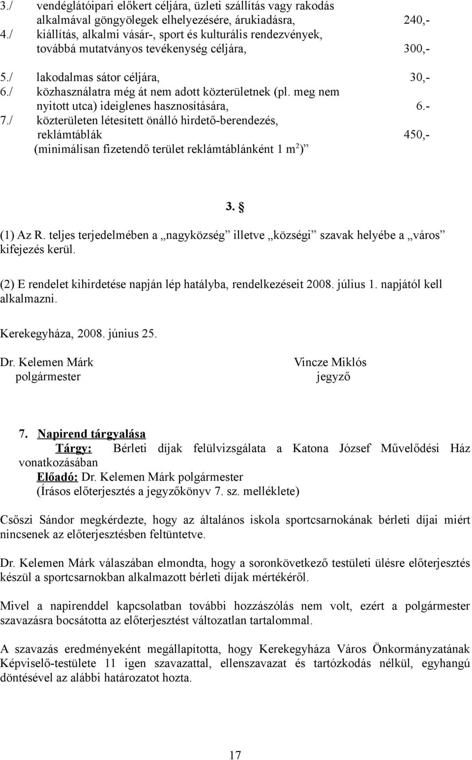 meg nem nyitott utca) ideiglenes hasznosítására, 6.- 7./ közterületen létesített önálló hirdető-berendezés, reklámtáblák 450,- (minimálisan fizetendő terület reklámtáblánként 1 m 2 ) (1) Az R.