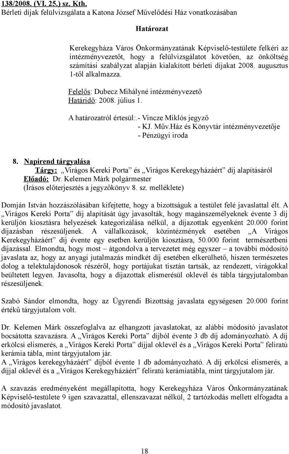 önköltség számítási szabályzat alapján kialakított bérleti díjakat 2008. augusztus 1-től alkalmazza. Felelős: Dubecz Mihályné intézményvezető Határidő: 2008. július 1. A határozatról értesül:.