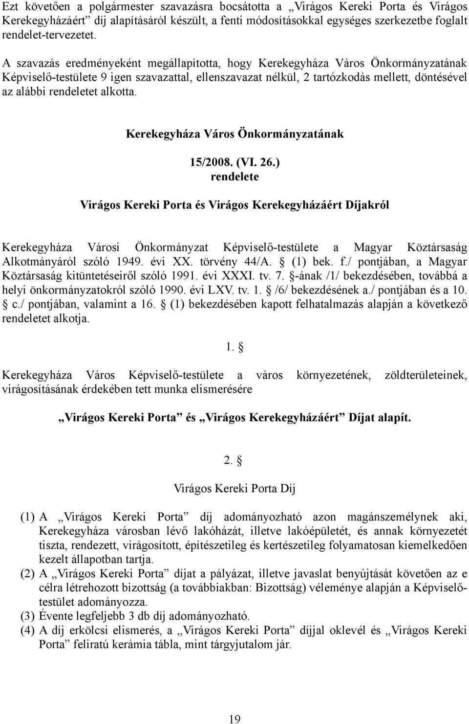 ) rendelete Virágos Kereki Porta és Virágos Kerekegyházáért Díjakról Kerekegyháza Városi Önkormányzat Képviselő-testülete a Magyar Köztársaság Alkotmányáról szóló 1949. évi XX. törvény 44/A. (1) bek.