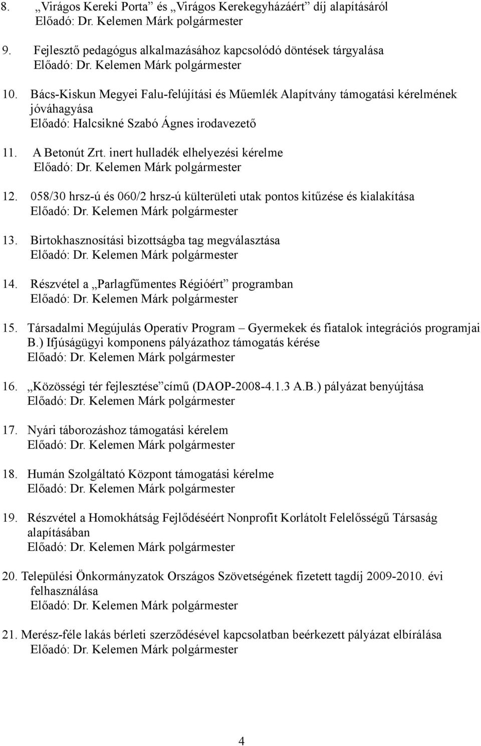 058/30 hrsz-ú és 060/2 hrsz-ú külterületi utak pontos kitűzése és kialakítása 13. Birtokhasznosítási bizottságba tag megválasztása 14. Részvétel a Parlagfűmentes Régióért programban 15.