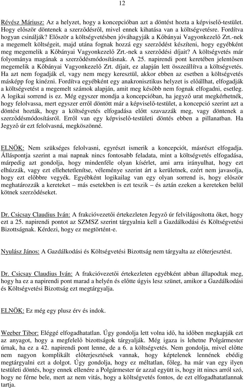 -nek a megemelt költségeit, majd utána fognak hozzá egy szerződést készíteni, hogy egyébként meg megemelik a Kőbányai Vagyonkezelő Zrt.-nek a szerződési díjait?