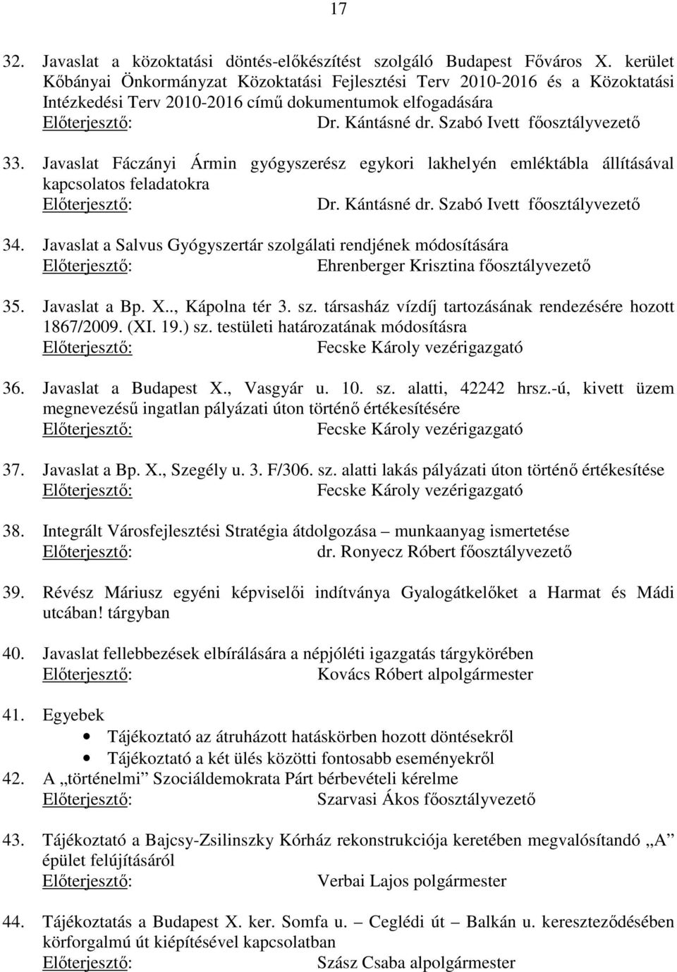 Szabó Ivett főosztályvezető 33. Javaslat Fáczányi Ármin gyógyszerész egykori lakhelyén emléktábla állításával kapcsolatos feladatokra Előterjesztő: Dr. Kántásné dr. Szabó Ivett főosztályvezető 34.