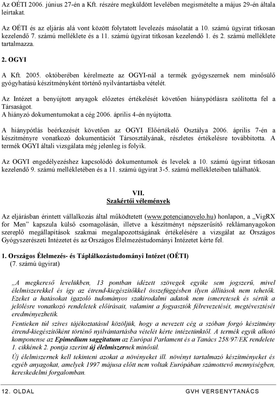 októberében kérelmezte az OGYI-nál a termék gyógyszernek nem minősülő gyógyhatású készítményként történő nyilvántartásba vételét.