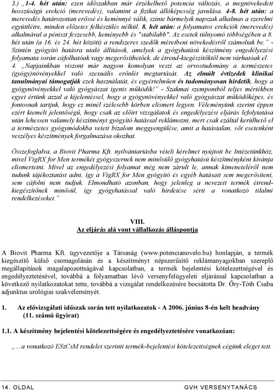 hét után: a folyamatos erekciók (merevedés) alkalmával a péniszt feszesebb, keményebb és "stabilabb". Az esetek túlnyomó többségében a 8. hét után (a 16. és 24.