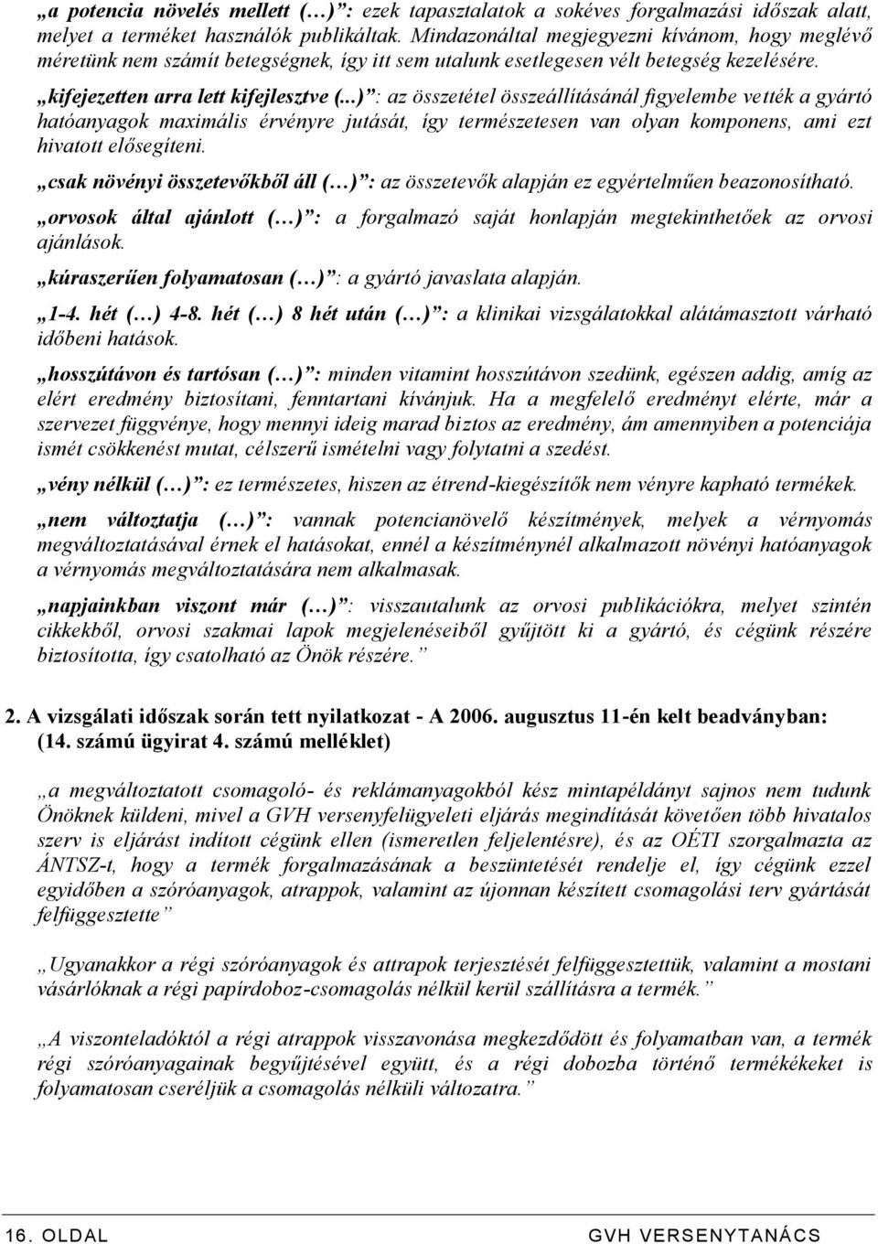 ..) : az összetétel összeállításánál figyelembe vették a gyártó hatóanyagok maximális érvényre jutását, így természetesen van olyan komponens, ami ezt hivatott elősegíteni.