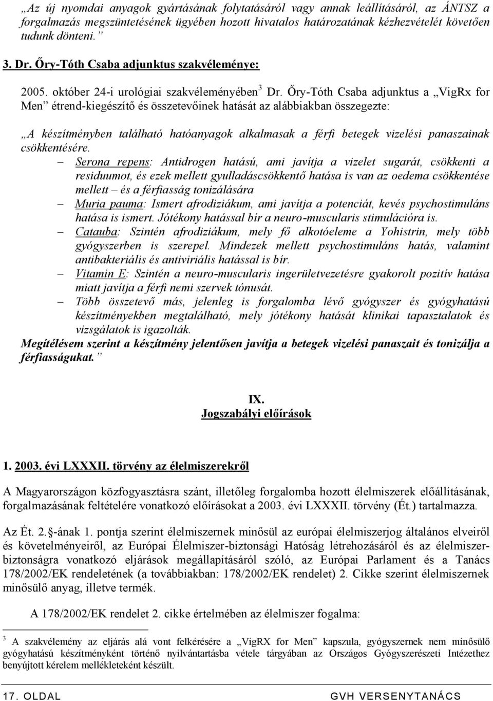 Őry-Tóth Csaba adjunktus a VigRx for Men étrend-kiegészítő és összetevőinek hatását az alábbiakban összegezte: A készítményben található hatóanyagok alkalmasak a férfi betegek vizelési panaszainak