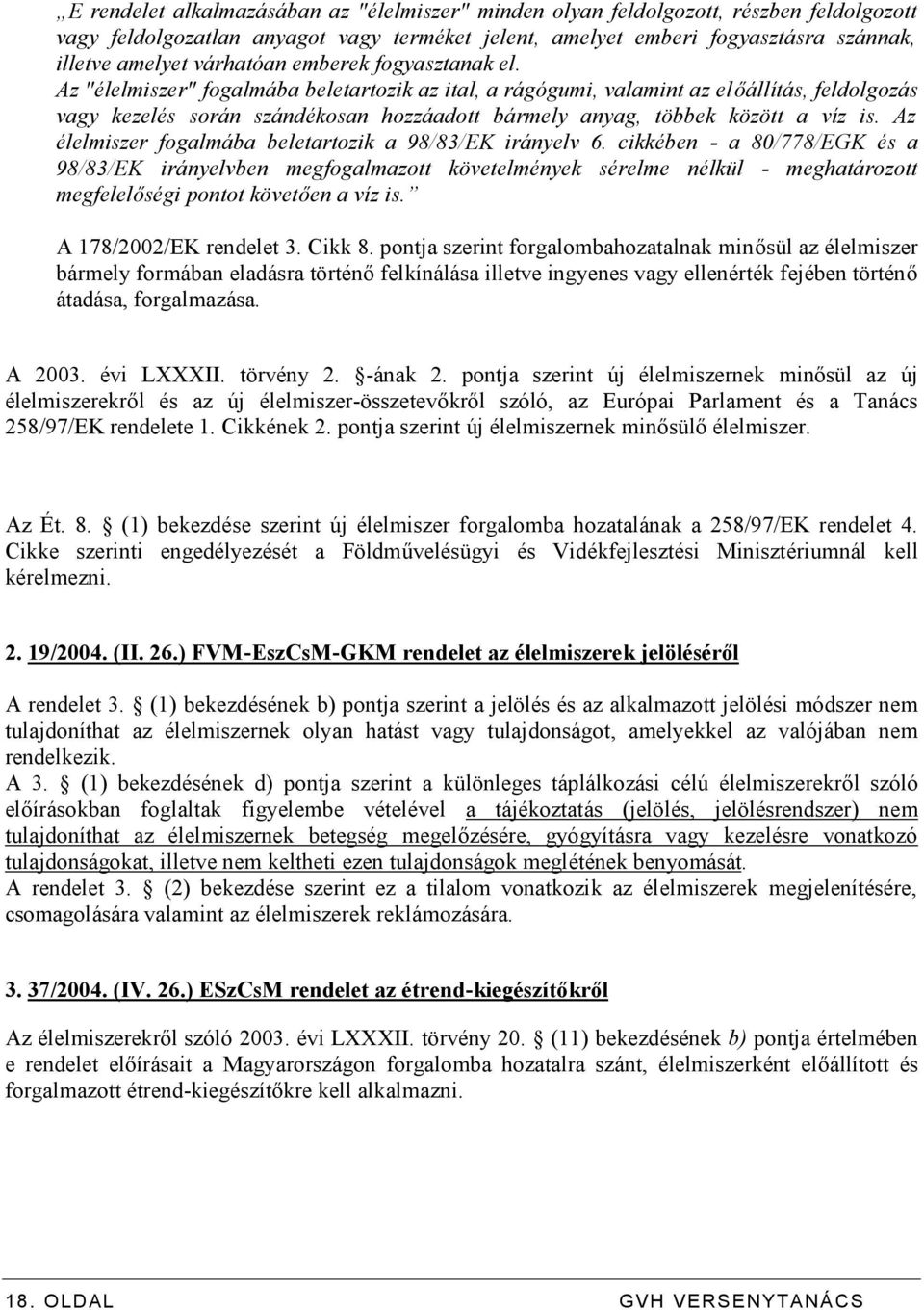 Az "élelmiszer" fogalmába beletartozik az ital, a rágógumi, valamint az előállítás, feldolgozás vagy kezelés során szándékosan hozzáadott bármely anyag, többek között a víz is.