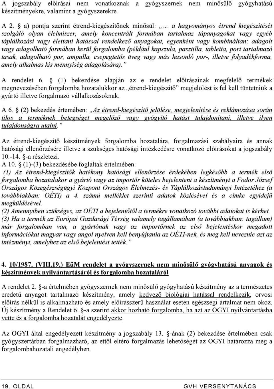 hatással rendelkező anyagokat, egyenként vagy kombináltan; adagolt vagy adagolható formában kerül forgalomba (például kapszula, pasztilla, tabletta, port tartalmazó tasak, adagolható por, ampulla,