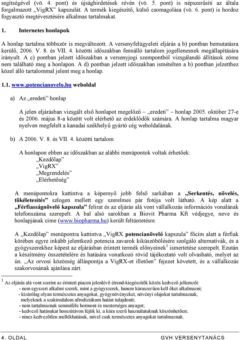 V. 8. és VII. 4. közötti időszakban fennálló tartalom jogellenesnek megállapítására irányult.