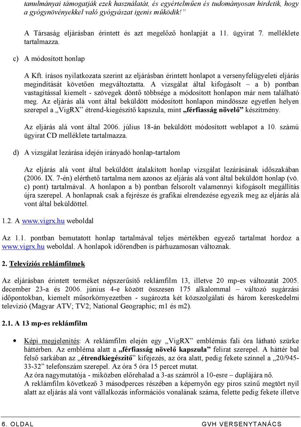 írásos nyilatkozata szerint az eljárásban érintett honlapot a versenyfelügyeleti eljárás megindítását követően megváltoztatta.