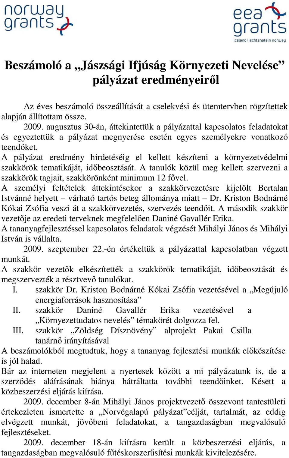 A pályázat eredmény hirdetéséig el kellett készíteni a környezetvédelmi szakkörök tematikáját, időbeosztását. A tanulók közül meg kellett szervezni a szakkörök tagjait, szakkörönként minimum 12 fővel.