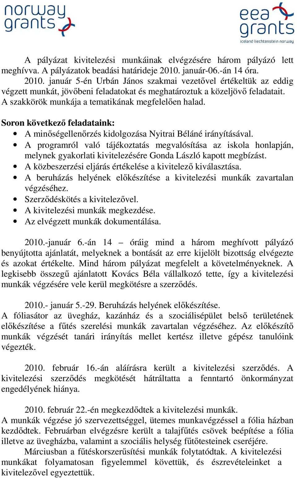 A szakkörök munkája a tematikának megfelelően halad. Soron következő feladataink: A minőségellenőrzés kidolgozása Nyitrai Béláné irányításával.