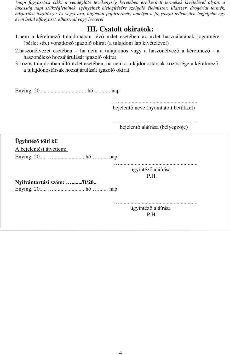 nem a kérelmezı tulajdonában lévı üzlet esetében az üzlet használatának jogcímére (bérlet stb.) vonatkozó igazoló okirat (a tulajdoni lap kivételével) 2.