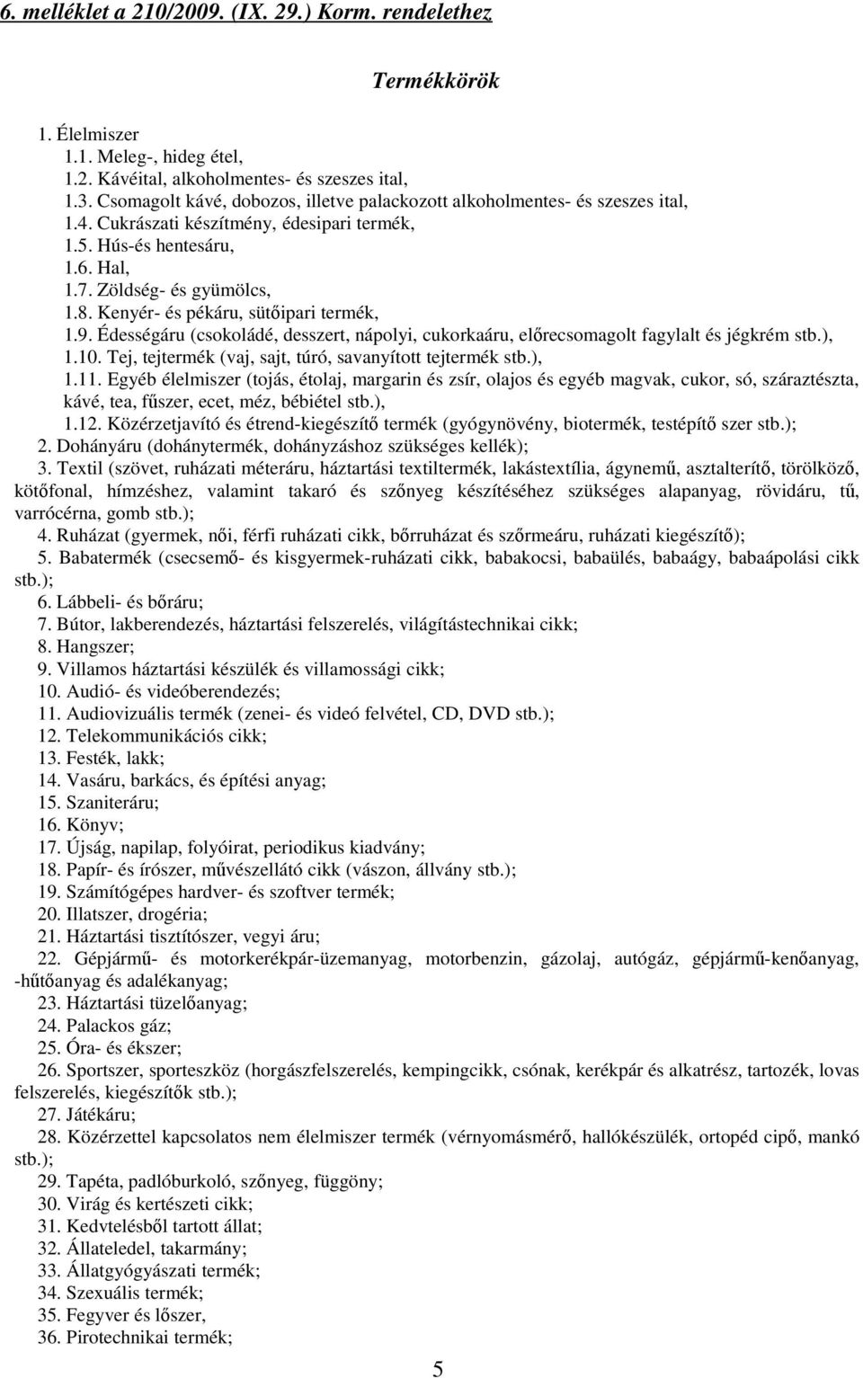 Kenyér- és pékáru, sütıipari termék, 1.9. Édességáru (csokoládé, desszert, nápolyi, cukorkaáru, elırecsomagolt fagylalt és jégkrém stb.), 1.10.