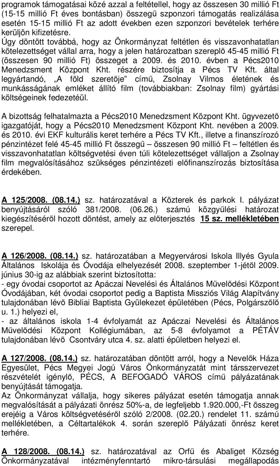 Úgy döntött továbbá, hogy az Önkormányzat feltétlen és visszavonhatatlan kötelezettséget vállal arra, hogy a jelen határozatban szereplő 45-45 millió Ft (összesen 90 millió Ft) összeget a 2009.