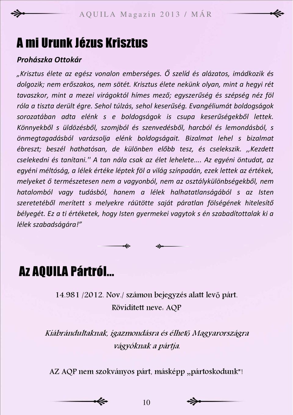 Evangéliumát boldogságok sorozatában adta elénk s e boldogságok is csupa keserűségekből lettek.