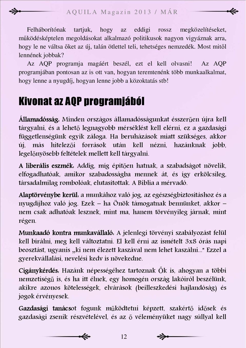 Az AQP programjában pontosan az is ott van, hogyan teremtenénk több munkaalkalmat, hogy lenne a nyugdíj, hogyan lenne jobb a közoktatás stb!