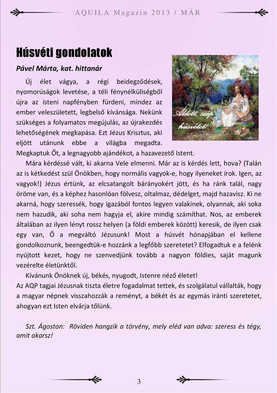 Nekünk szükséges a folyamatos megújulás, az újrakezdés lehetőségének megkapása. Ezt Jézus Krisztus, aki eljött utánunk ebbe a világba megadta.