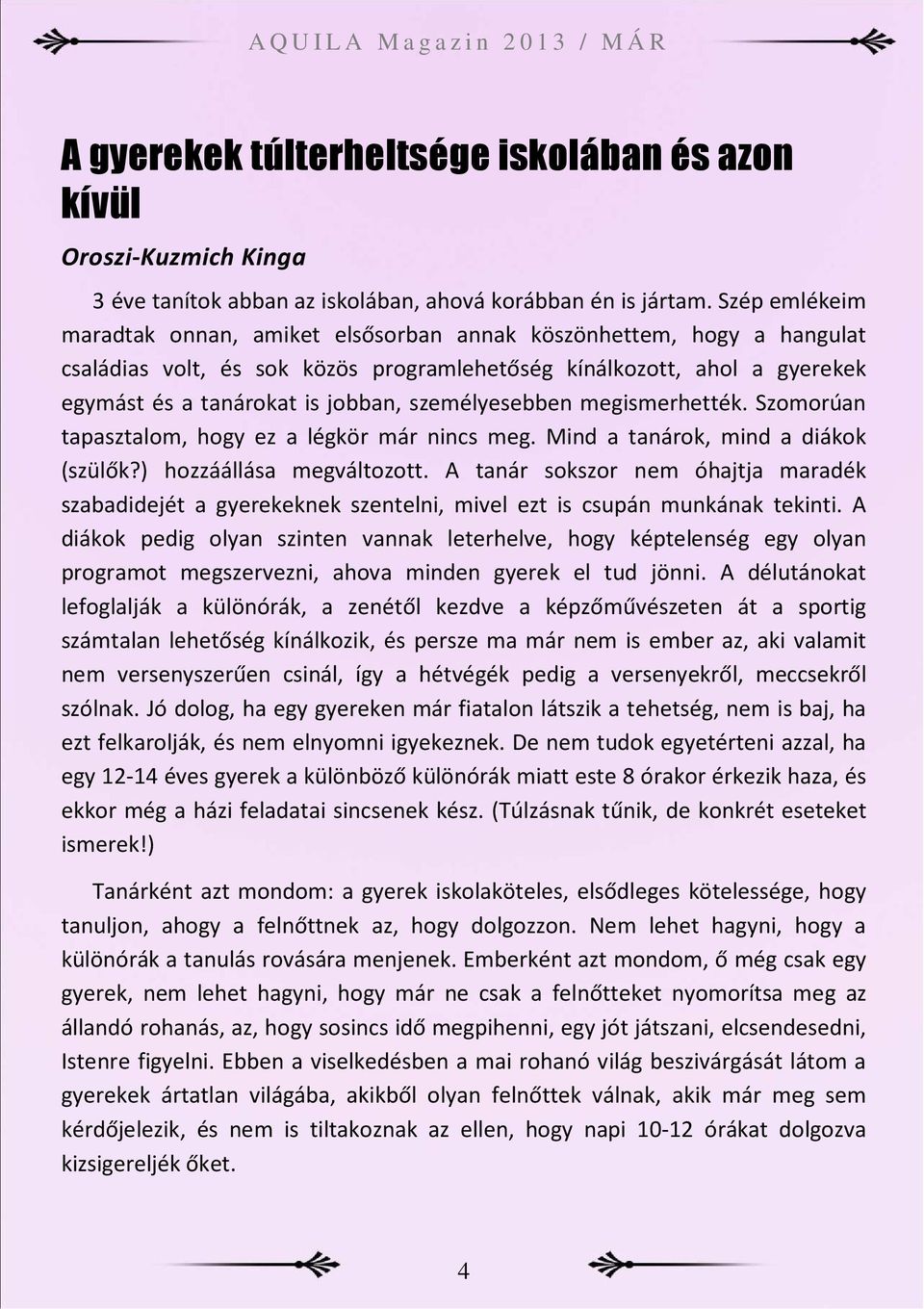 személyesebben megismerhették. Szomorúan tapasztalom, hogy ez a légkör már nincs meg. Mind a tanárok, mind a diákok (szülők?) hozzáállása megváltozott.
