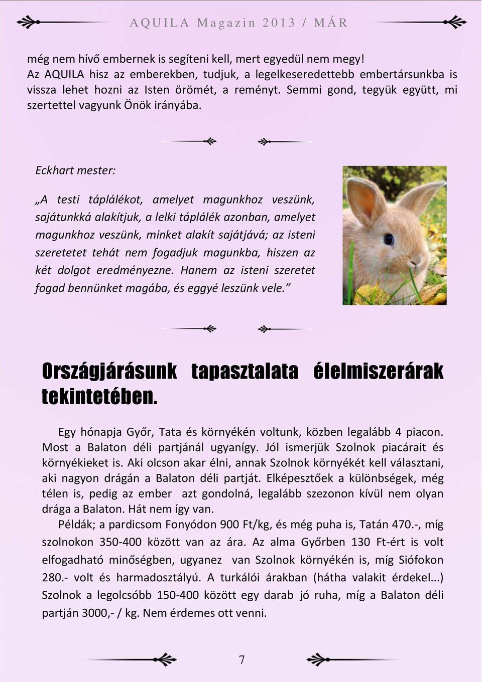 Eckhart mester: A testi táplálékot, amelyet magunkhoz veszünk, sajátunkká alakítjuk, a lelki táplálék azonban, amelyet magunkhoz veszünk, minket alakít sajátjává; az isteni szeretetet tehát nem