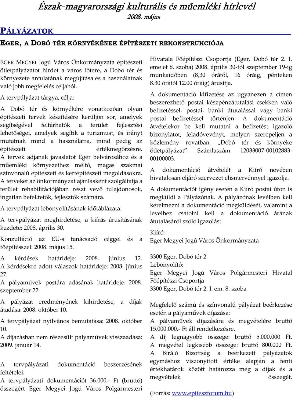 A tervpályázat tárgya, célja: A Dobó tér és környékére vonatkozóan olyan építészeti tervek készítésére kerüljön sor, amelyek segítségével feltárhatók a terület fejlesztési lehetőségei, amelyek