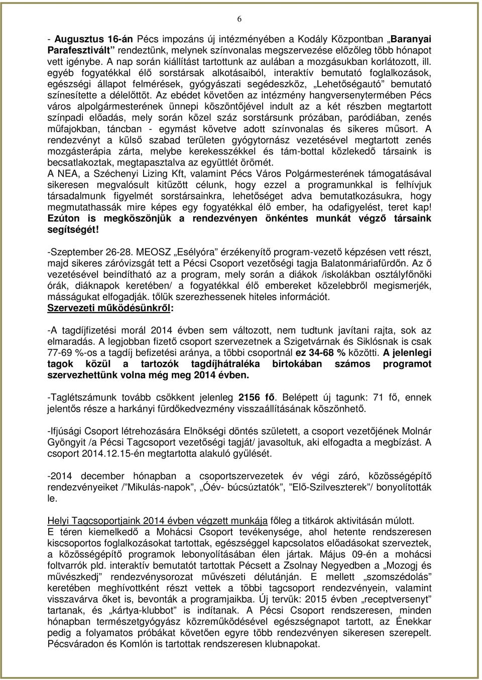 egyéb fogyatékkal élő sorstársak alkotásaiból, interaktív bemutató foglalkozások, egészségi állapot felmérések, gyógyászati segédeszköz, Lehetőségautó bemutató színesítette a délelőttöt.