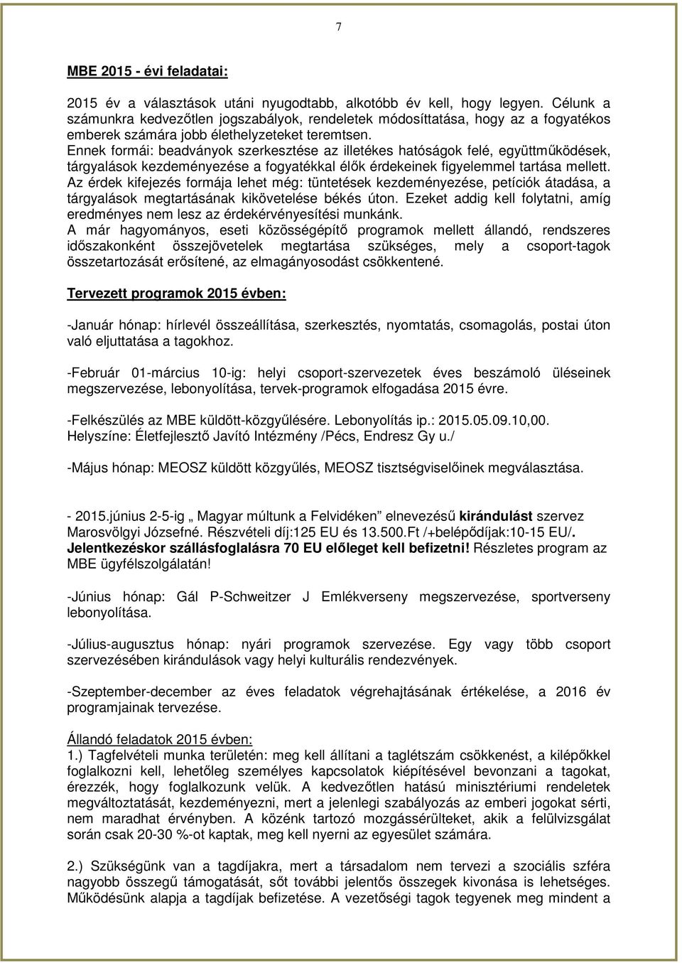 Ennek formái: beadványok szerkesztése az illetékes hatóságok felé, együttműködések, tárgyalások kezdeményezése a fogyatékkal élők érdekeinek figyelemmel tartása mellett.