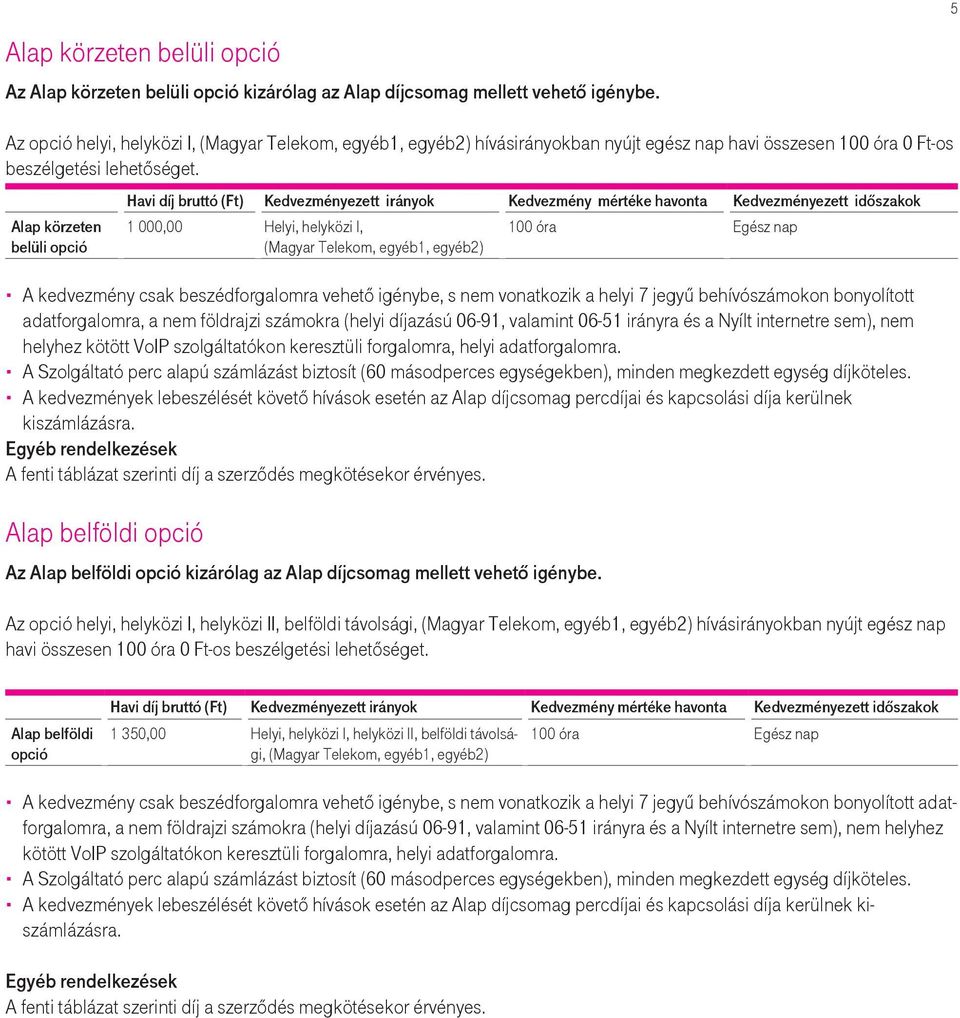 Alap körzeten belüli opció Havi díj bruttó (Ft) Kedvezményezett irányok Kedvezmény mértéke havonta Kedvezményezett időszakok 1 000,00 Helyi, helyközi I, (Magyar Telekom, egyéb1, egyéb2) 100 óra Egész