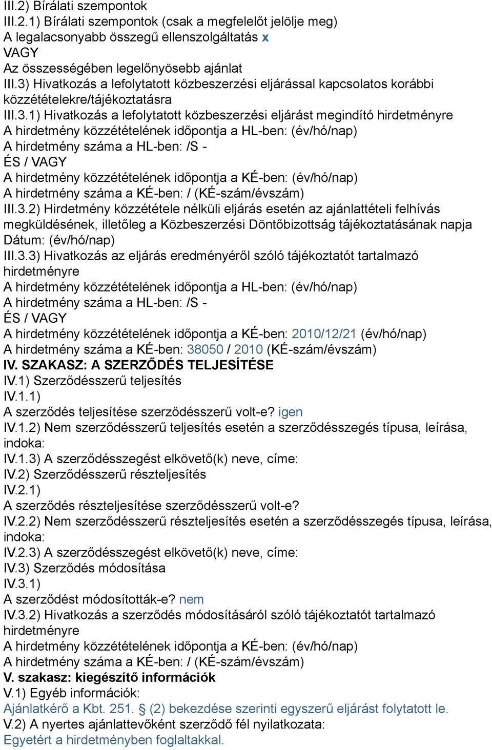 közzétételének időpontja a HL-ben: (év/hó/nap) A hirdetmény száma a HL-ben: /S - ÉS / VAGY A hirdetmény közzétételének időpontja a KÉ-ben: (év/hó/nap) A hirdetmény száma a KÉ-ben: / (KÉ-szám/évszám)