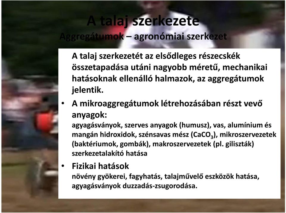 A mikroaggregátumok létrehozásában részt vevő anyagok: agyagásványok, szerves anyagok (humusz), vas, alumínium és mangán hidroxidok,